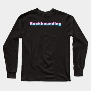 rockhounding Long Sleeve T-Shirt